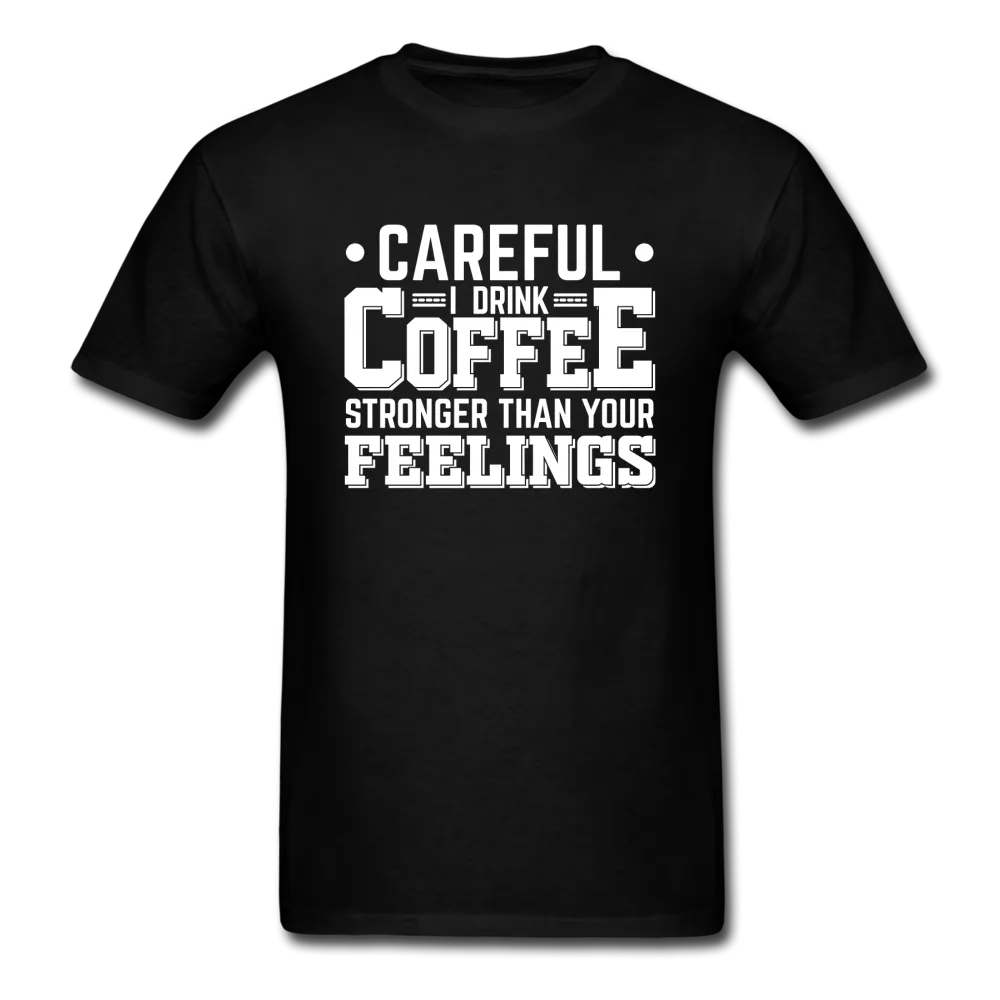 Careful I Drink Coffee Stronger Than Your Feelings Men's Funny T-Shirt